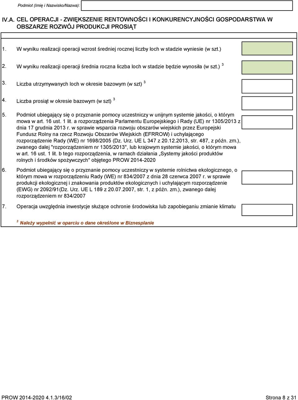 Liczba utrzymywanych loch w okresie bazowym (w ) 3 4. Liczba prosiąt w okresie bazowym (w ) 3 5. Podmiot ubiegający się o przyznanie pomocy uczestniczy w unijnym systemie jakości, o którym mowa w art.