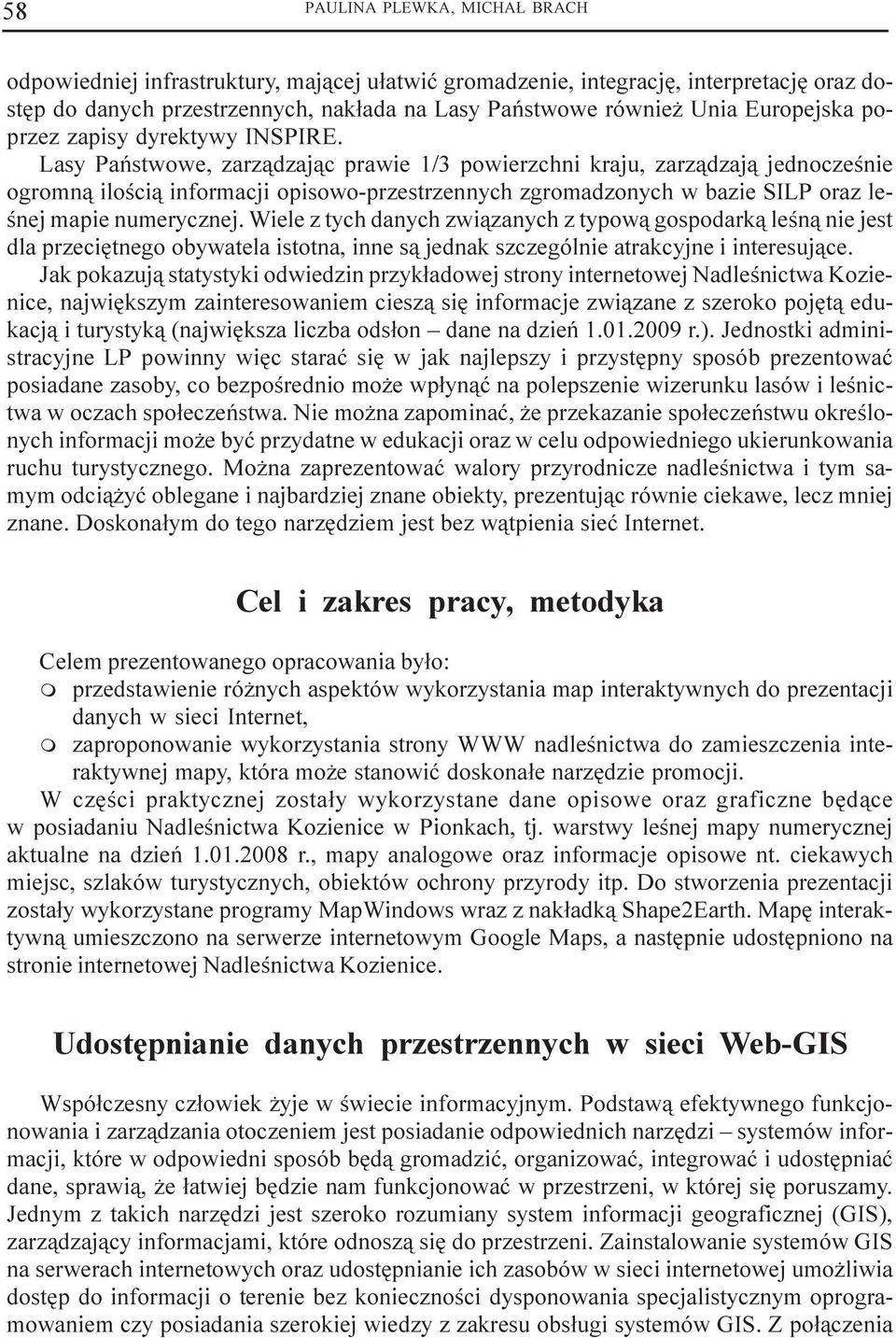 Lasy Pañstwowe, zarz¹dzaj¹c prawie 1/3 powierzchni kraju, zarz¹dzaj¹ jednoczeœnie ogromn¹ iloœci¹ informacji opisowo-przestrzennych zgromadzonych w bazie SILP oraz leœnej mapie numerycznej.