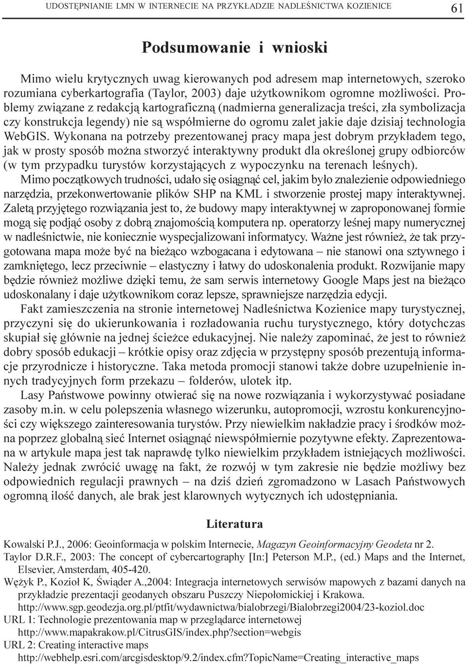 Problemy zwi¹zane z redakcj¹ kartograficzn¹ (nadmierna generalizacja treœci, z³a symbolizacja czy konstrukcja legendy) nie s¹ wspó³mierne do ogromu zalet jakie daje dzisiaj technologia WebGIS.