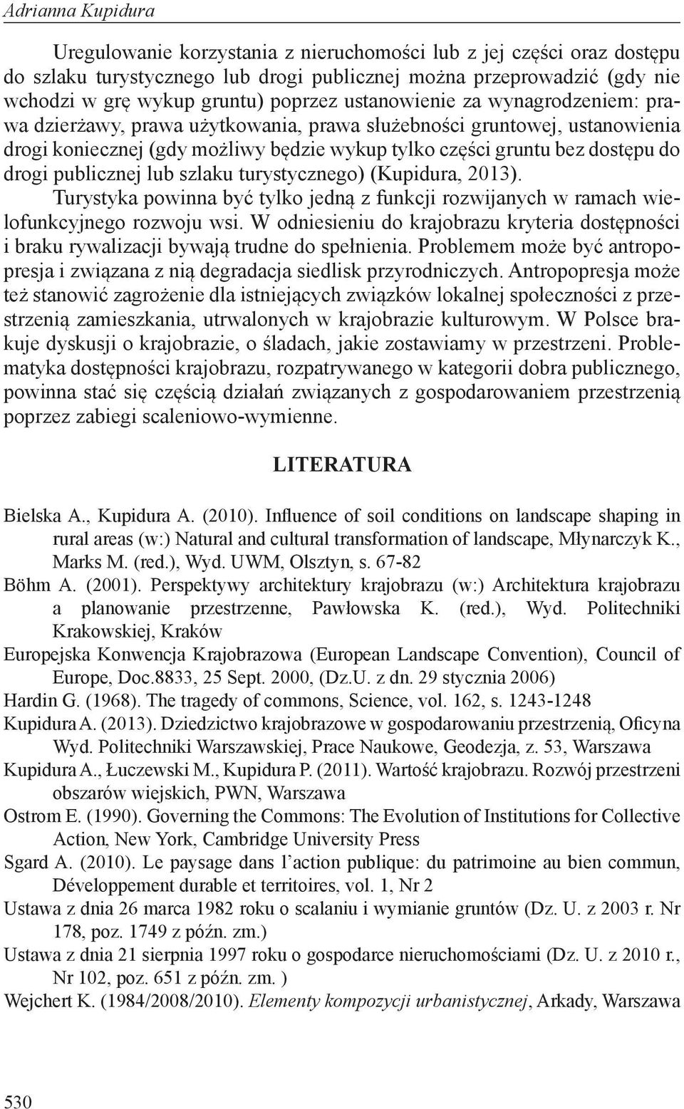 publicznej lub szlaku turystycznego) (Kupidura, 2013). Turystyka powinna być tylko jedną z funkcji rozwijanych w ramach wielofunkcyjnego rozwoju wsi.