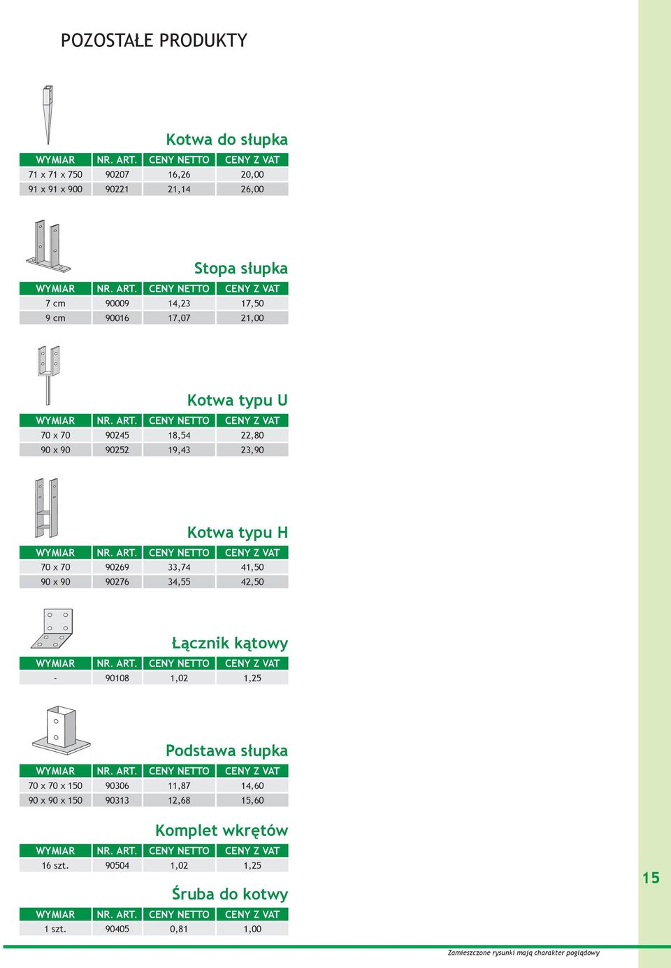 70 x 70 90269 33,74 41,50 90 x 90 90276 34,55 42,50 Łącznik kątowy - 90108 1,02 1,25 Podstawa słupka 70 x 70 x 150 90306