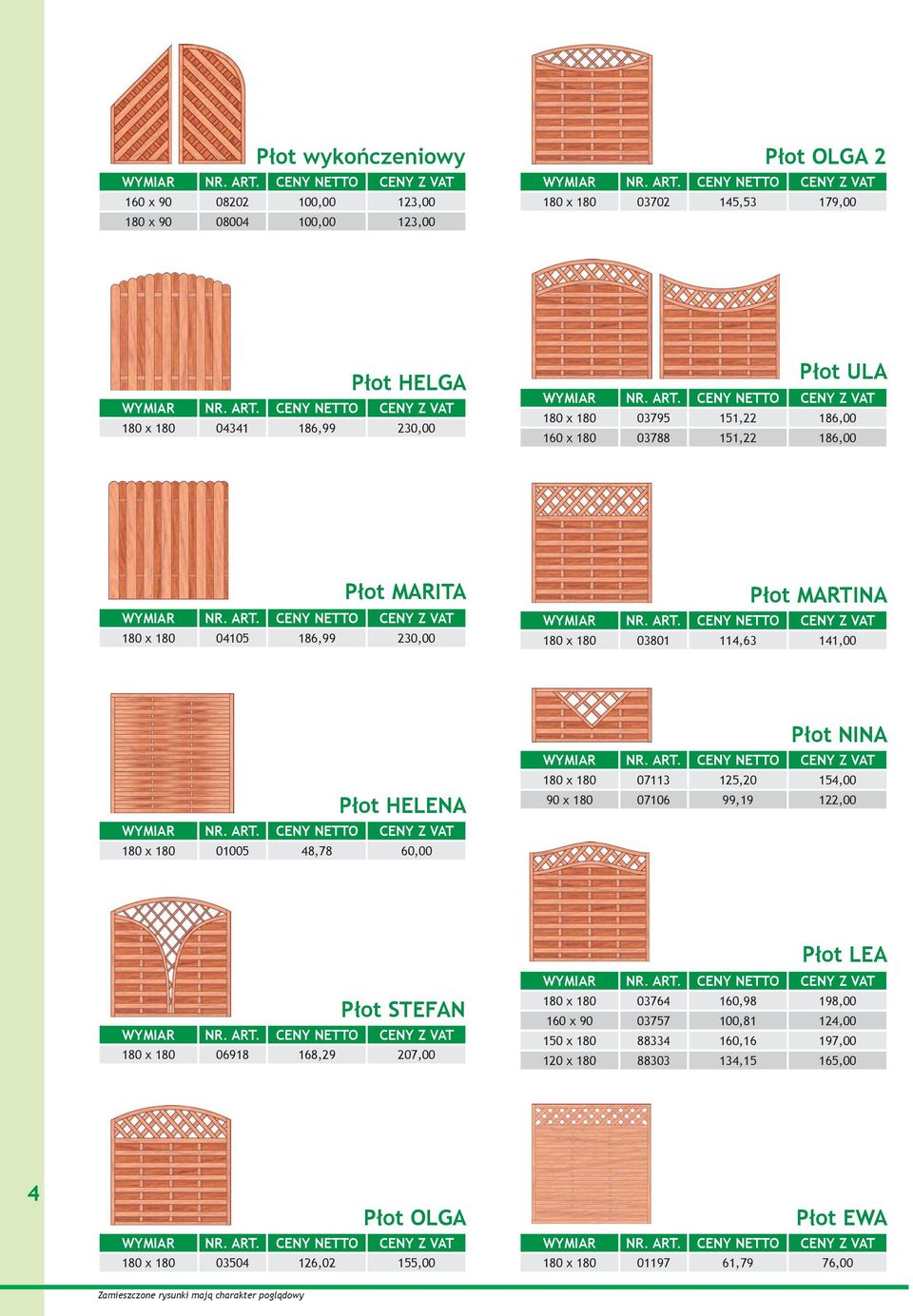 180 01005 48,78 60,00 Płot NINA 180 x 180 07113 125,20 154,00 90 x 180 07106 99,19 122,00 Płot STEFAN 180 x 180 06918 168,29 207,00 Płot LEA 180 x 180 03764 160,98