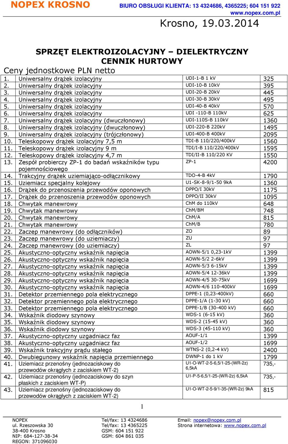 Uniwersalny drążek izolacyjny UDI-40-B 40kV 570 6. Uniwersalny drążek izolacyjny UDI -110-B 110kV 625 7. Uniwersalny drążek izolacyjny (dwuczłonowy) UDI-110S-B 110kV 1360 8.