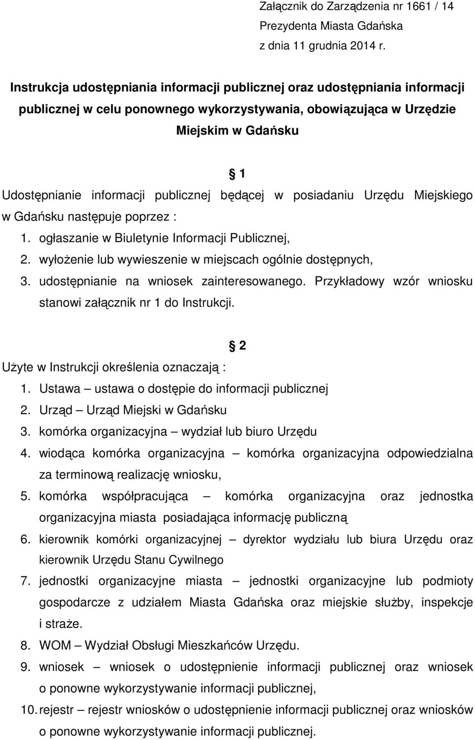 publicznej będącej w posiadaniu Urzędu Miejskiego w Gdańsku następuje poprzez : 1. ogłaszanie w Biuletynie Informacji Publicznej, 2. wyłożenie lub wywieszenie w miejscach ogólnie dostępnych, 3.