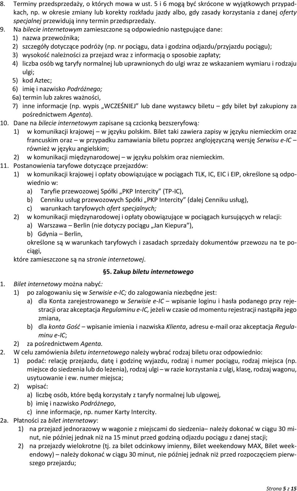 Na bilecie internetowym zamieszczone są odpowiednio następujące dane: 1) nazwa przewoźnika; 2) szczegóły dotyczące podróży (np.