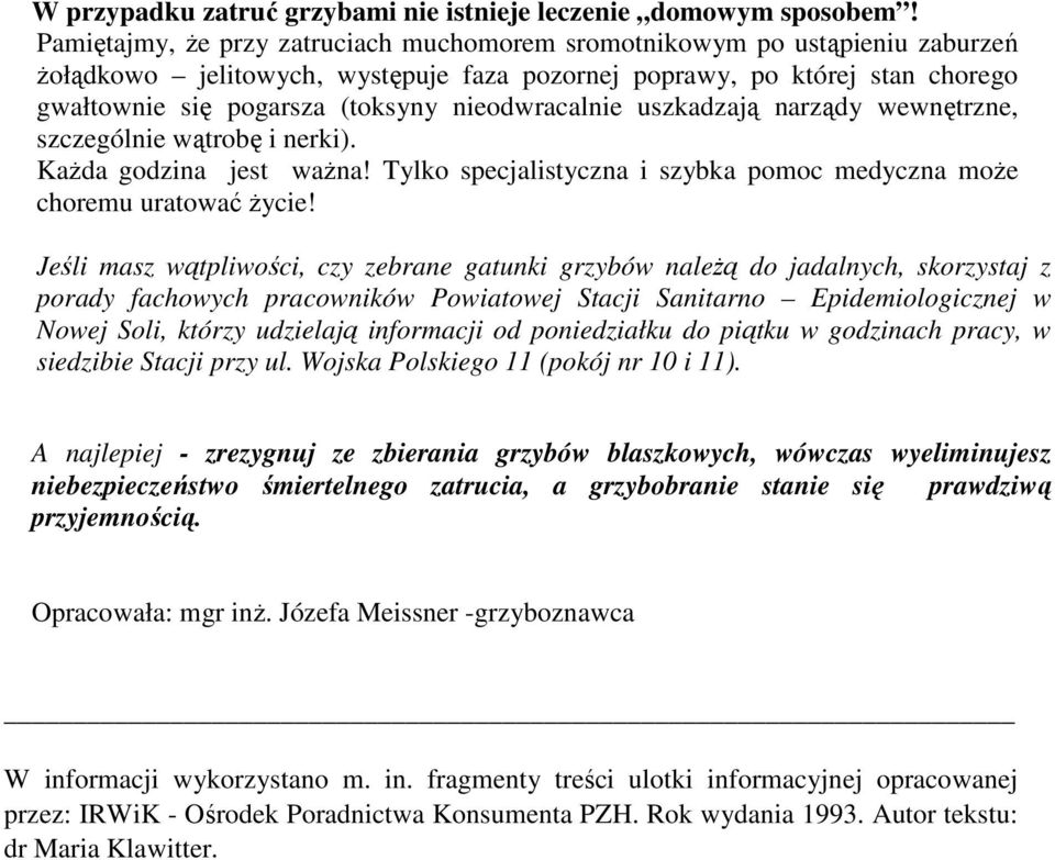 nieodwracalnie uszkadzają narządy wewnętrzne, szczególnie wątrobę i nerki). KaŜda godzina jest waŝna! Tylko specjalistyczna i szybka pomoc medyczna moŝe choremu uratować Ŝycie!