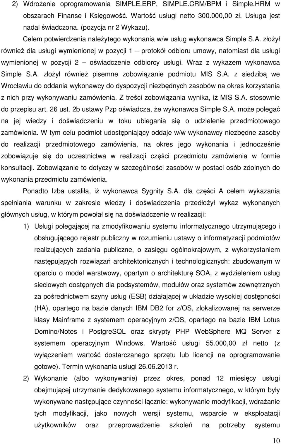 złożył również dla usługi wymienionej w pozycji 1 protokół odbioru umowy, natomiast dla usługi wymienionej w pozycji 2 oświadczenie odbiorcy usługi. Wraz z wykazem wykonawca Simple S.A.