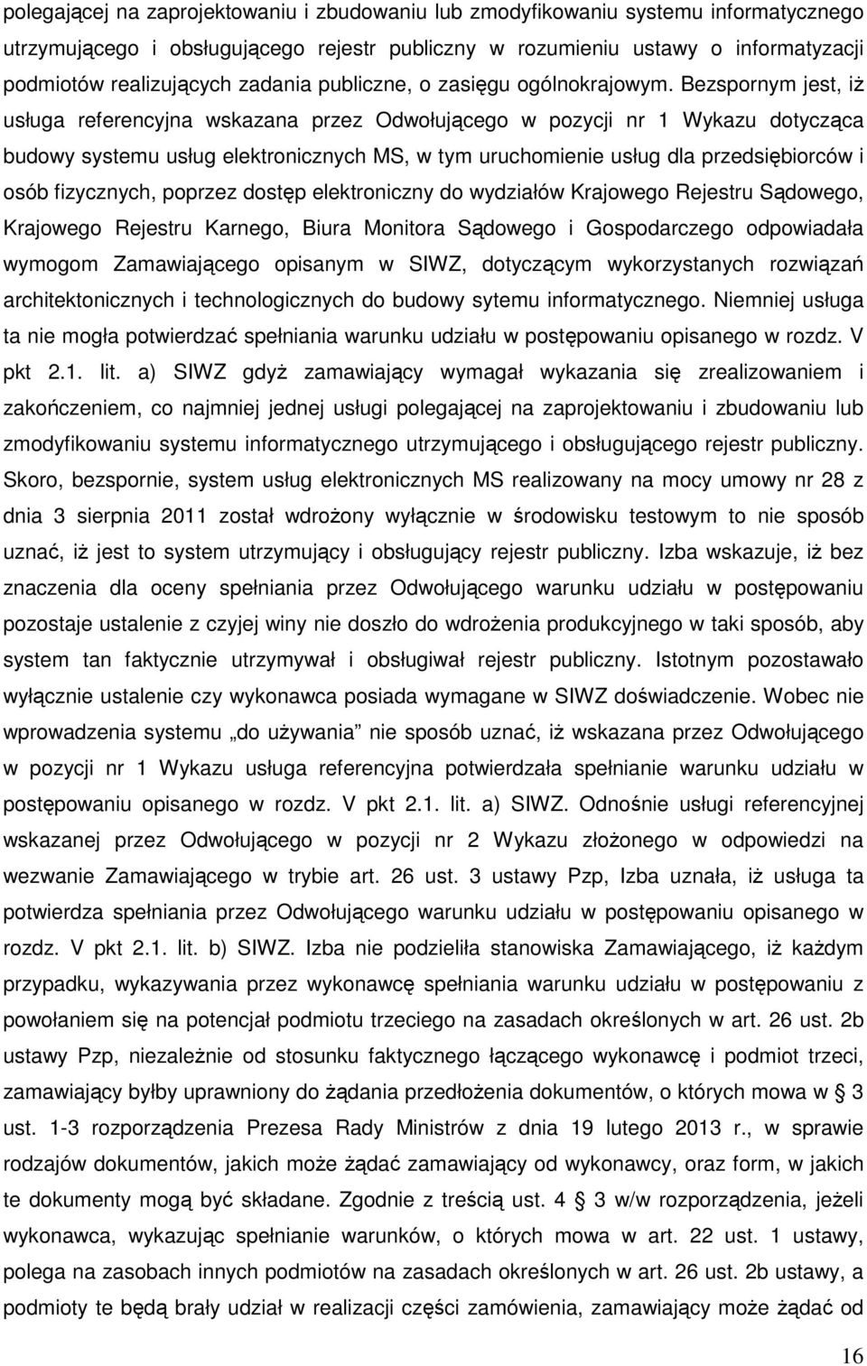 Bezspornym jest, iż usługa referencyjna wskazana przez Odwołującego w pozycji nr 1 Wykazu dotycząca budowy systemu usług elektronicznych MS, w tym uruchomienie usług dla przedsiębiorców i osób