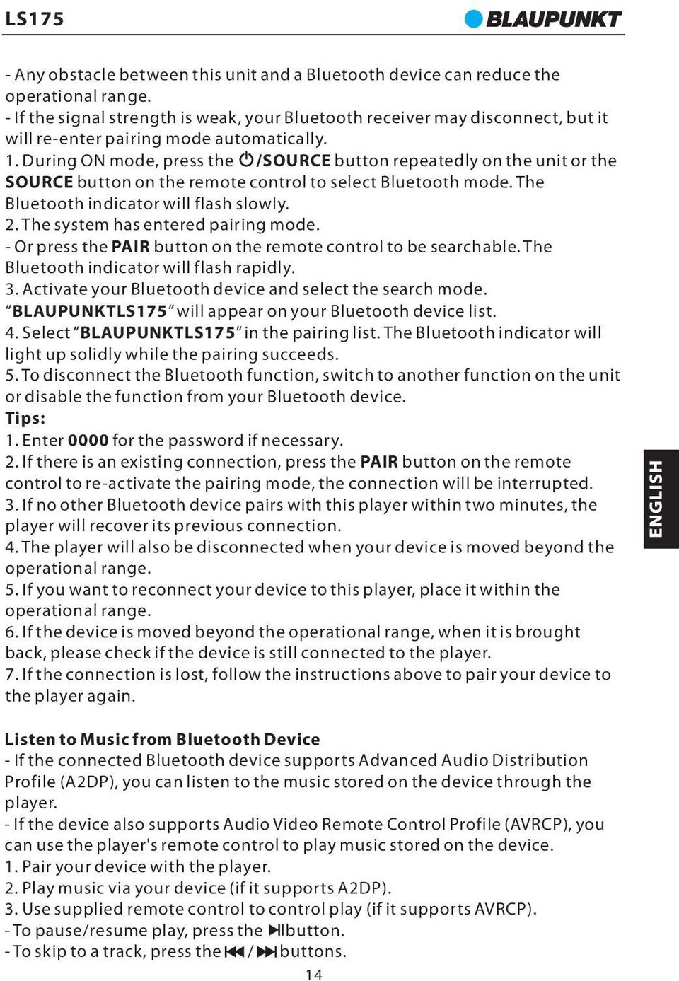 During ON mode, press the /SOURCE button repeatedly on the unit or the SOURCE button on the remote control to select Bluetooth mode. The Bluetooth indicator will flash slowly. 2.