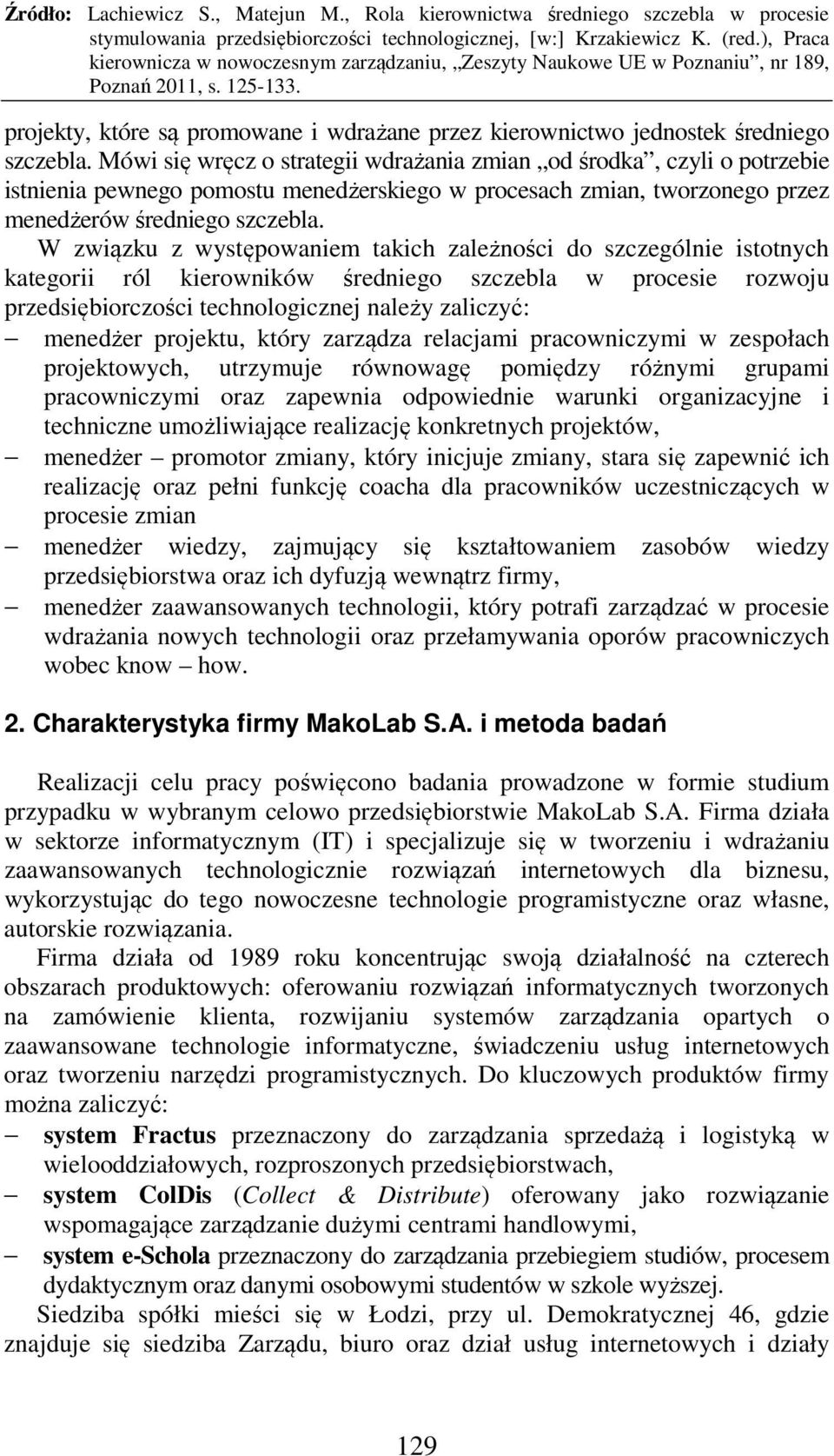 W związku z występowaniem takich zależności do szczególnie istotnych kategorii ról kierowników średniego szczebla w procesie rozwoju przedsiębiorczości technologicznej należy zaliczyć: menedżer