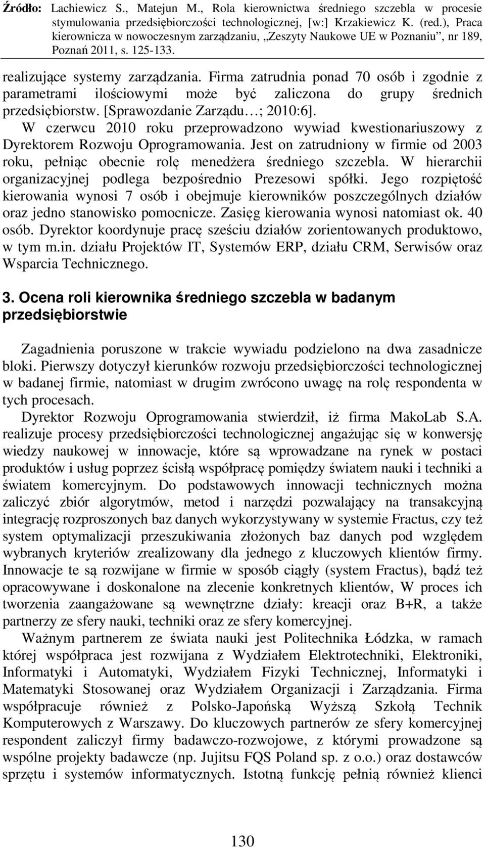 W hierarchii organizacyjnej podlega bezpośrednio Prezesowi spółki. Jego rozpiętość kierowania wynosi 7 osób i obejmuje kierowników poszczególnych działów oraz jedno stanowisko pomocnicze.