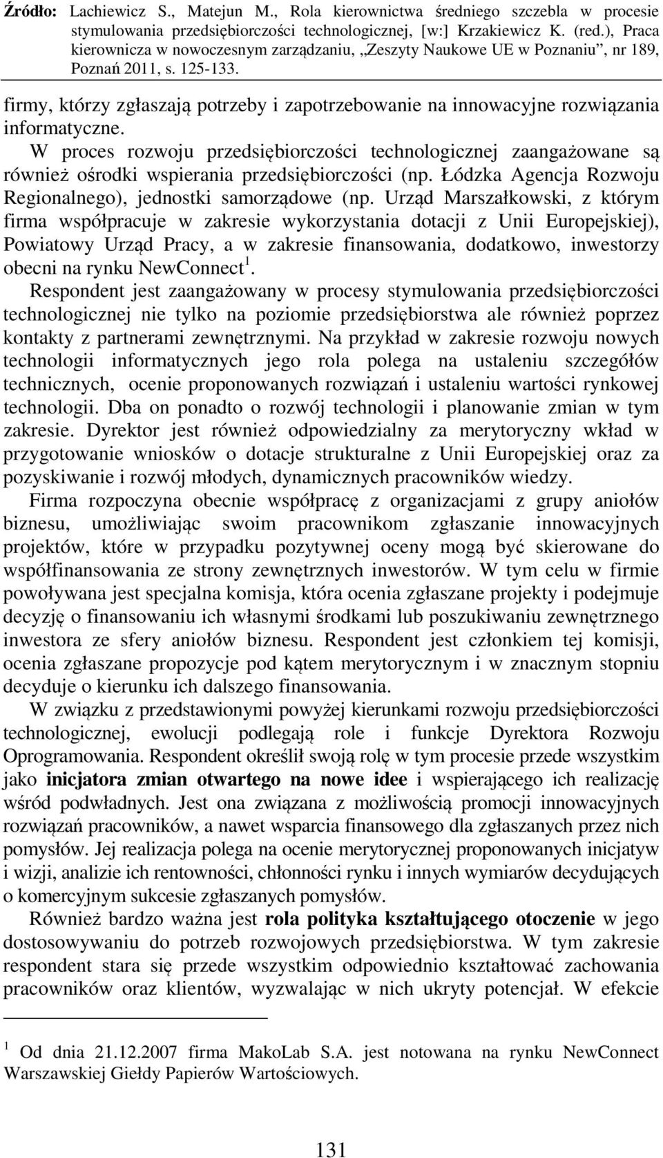 Urząd Marszałkowski, z którym firma współpracuje w zakresie wykorzystania dotacji z Unii Europejskiej), Powiatowy Urząd Pracy, a w zakresie finansowania, dodatkowo, inwestorzy obecni na rynku