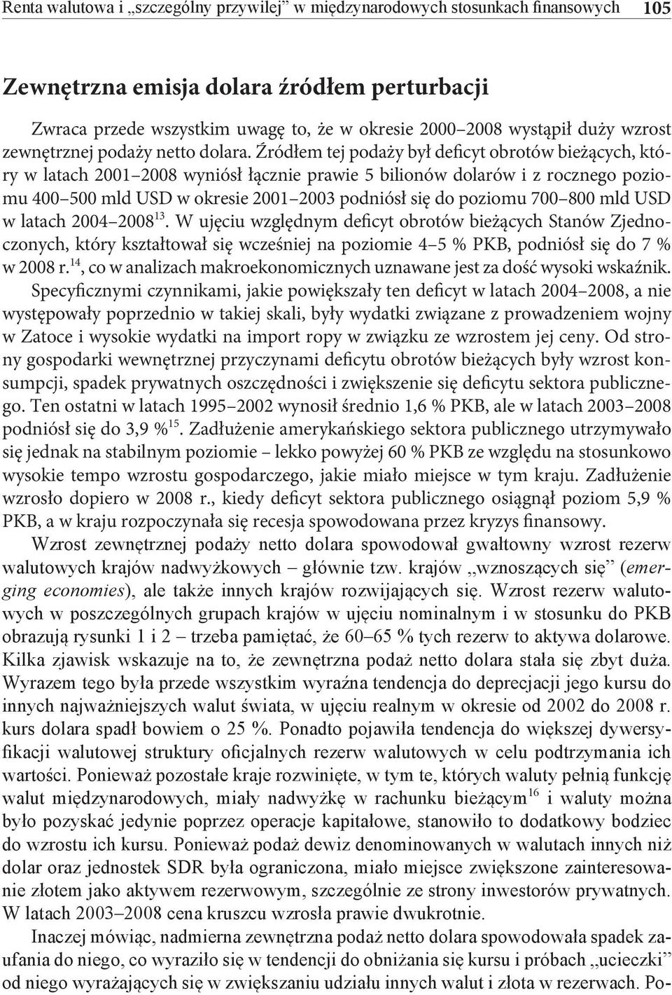 Źródłem tej podaży był deficyt obrotów bieżących, który w latach 2001 2008 wyniósł łącznie prawie 5 bilionów dolarów i z rocznego poziomu 400 500 mld USD w okresie 2001 2003 podniósł się do poziomu