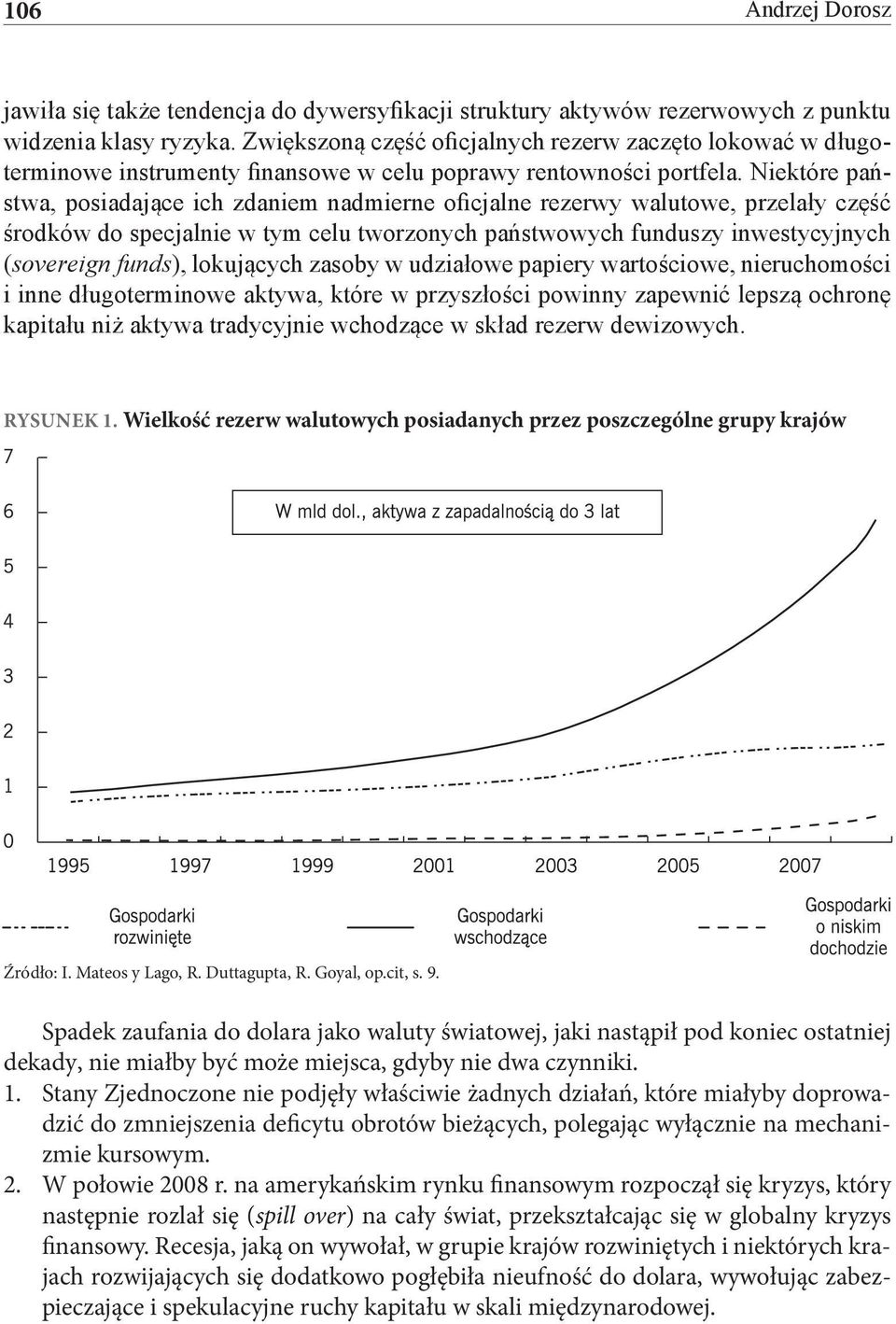 Niektóre państwa, posiadające ich zdaniem nadmierne oficjalne rezerwy walutowe, przelały część środków do specjalnie w tym celu tworzonych państwowych funduszy inwestycyjnych (sovereign funds),