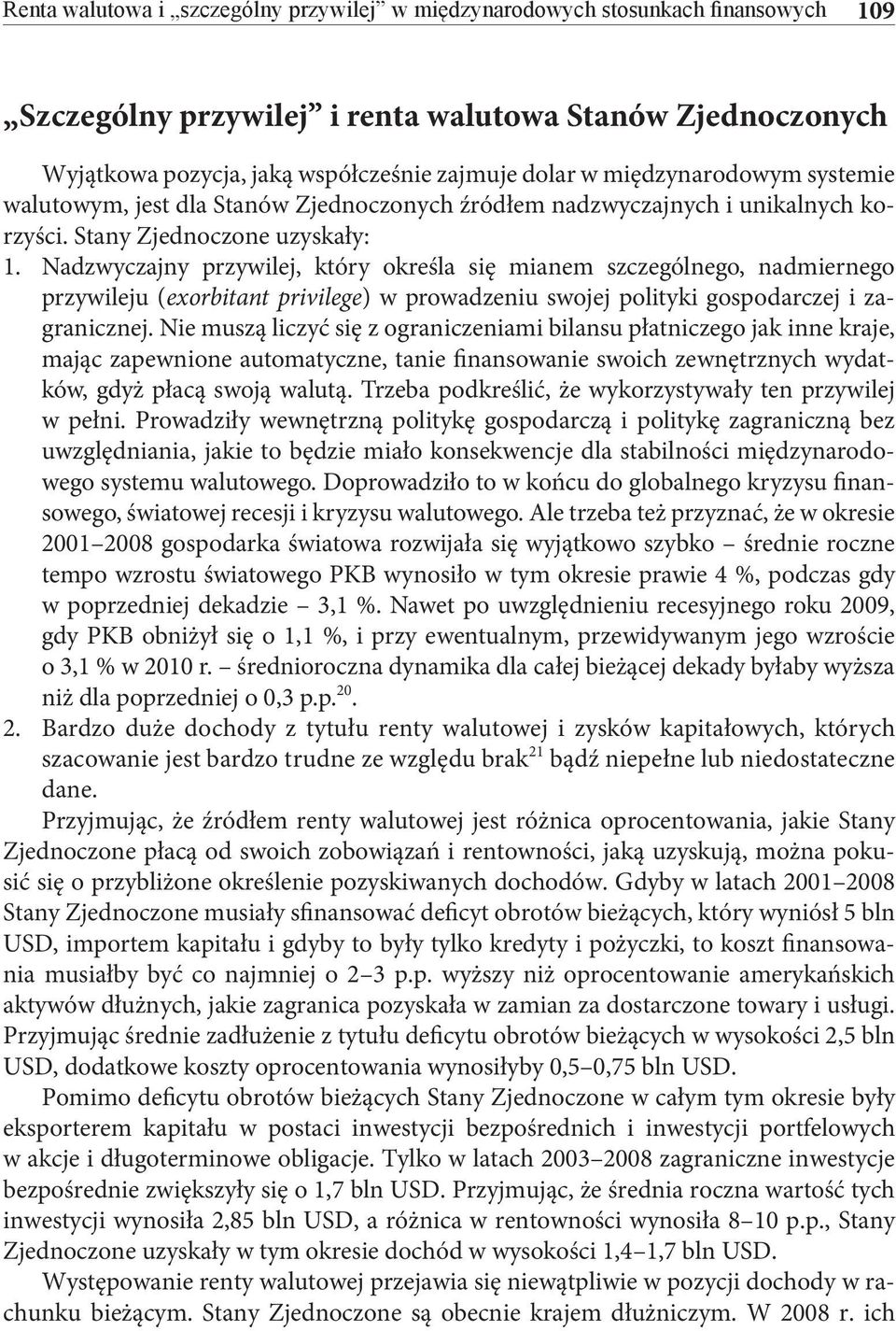 Nadzwyczajny przywilej, który określa się mianem szczególnego, nadmiernego przywileju (exorbitant privilege) w prowadzeniu swojej polityki gospodarczej i zagranicznej.