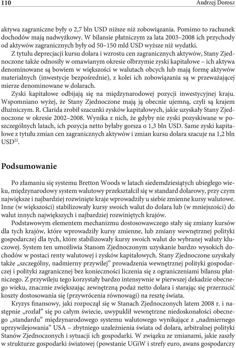 Z tytułu deprecjacji kursu dolara i wzrostu cen zagranicznych aktywów, Stany Zjednoczone także odnosiły w omawianym okresie olbrzymie zyski kapitałowe ich aktywa denominowane są bowiem w większości w