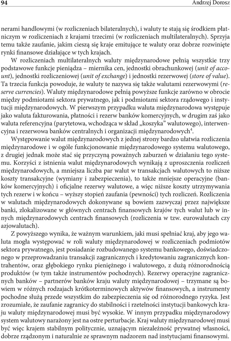 W rozliczeniach multilateralnych waluty międzynarodowe pełnią wszystkie trzy podstawowe funkcje pieniądza miernika cen, jednostki obrachunkowej (unit of account), jednostki rozliczeniowej (unit of