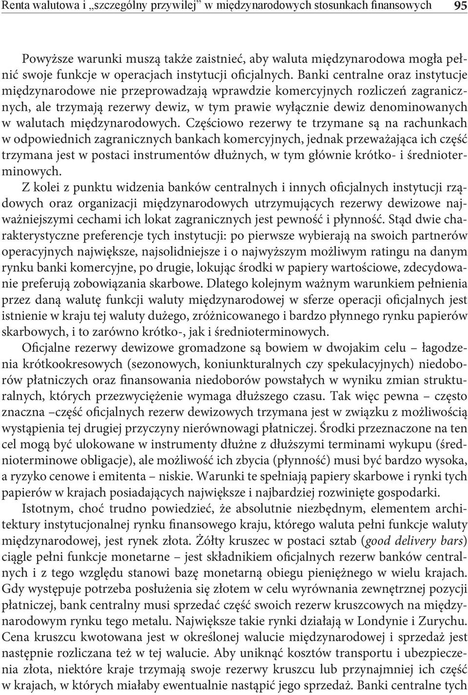 Banki centralne oraz instytucje międzynarodowe nie przeprowadzają wprawdzie komercyjnych rozliczeń zagranicznych, ale trzymają rezerwy dewiz, w tym prawie wyłącznie dewiz denominowanych w walutach