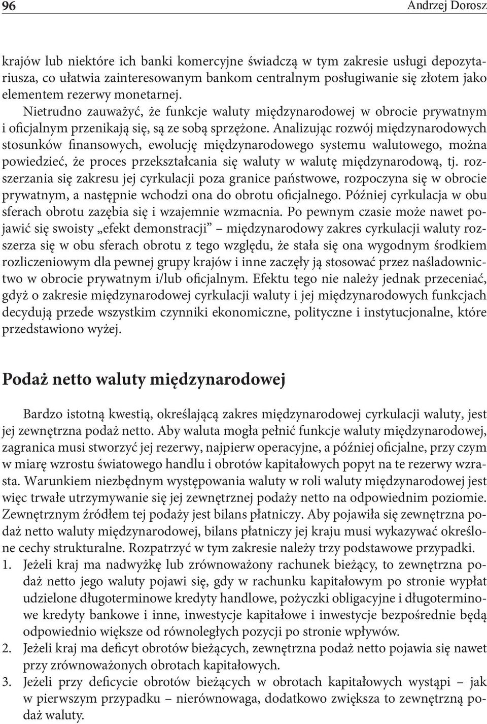 Analizując rozwój międzynarodowych stosunków finansowych, ewolucję międzynarodowego systemu walutowego, można powiedzieć, że proces przekształcania się waluty w walutę międzynarodową, tj.