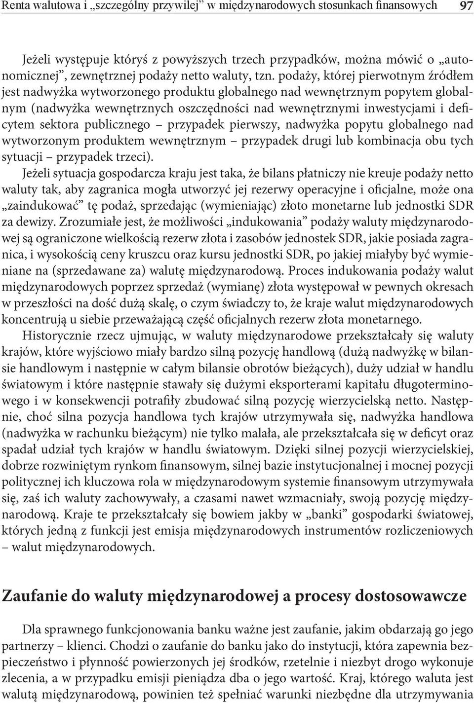 podaży, której pierwotnym źródłem jest nadwyżka wytworzonego produktu globalnego nad wewnętrznym popytem globalnym (nadwyżka wewnętrznych oszczędności nad wewnętrznymi inwestycjami i deficytem