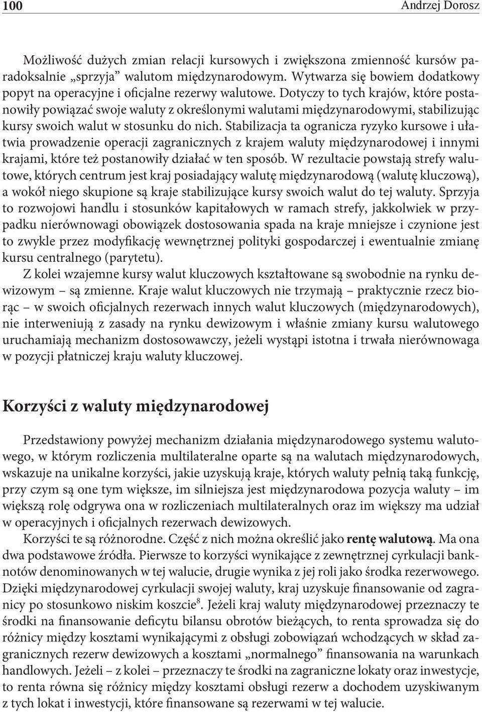 Dotyczy to tych krajów, które postanowiły powiązać swoje waluty z określonymi walutami międzynarodowymi, stabilizując kursy swoich walut w stosunku do nich.