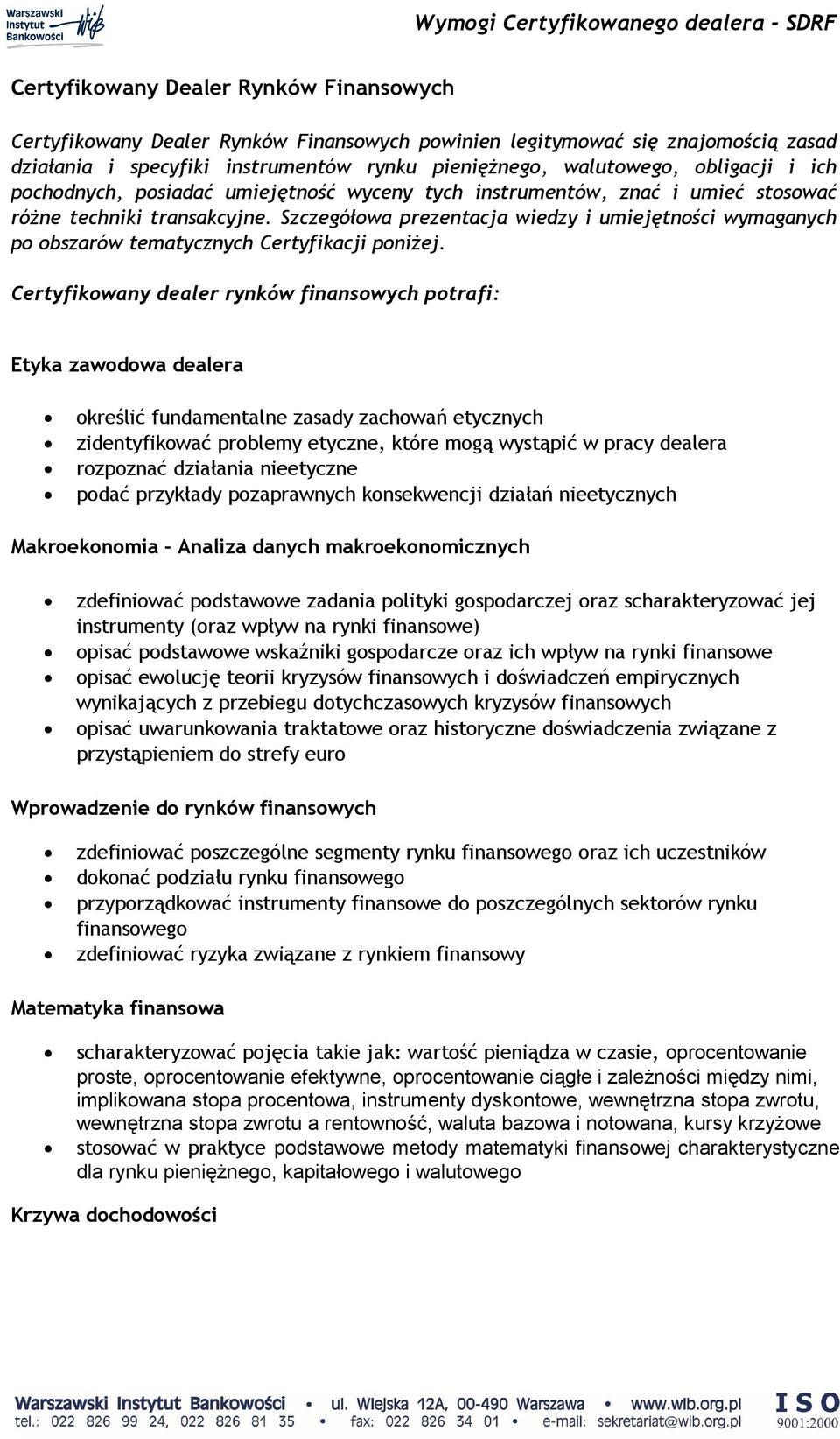 Szczegółowa prezentacja wiedzy i umiejętności wymaganych po obszarów tematycznych Certyfikacji poniŝej.