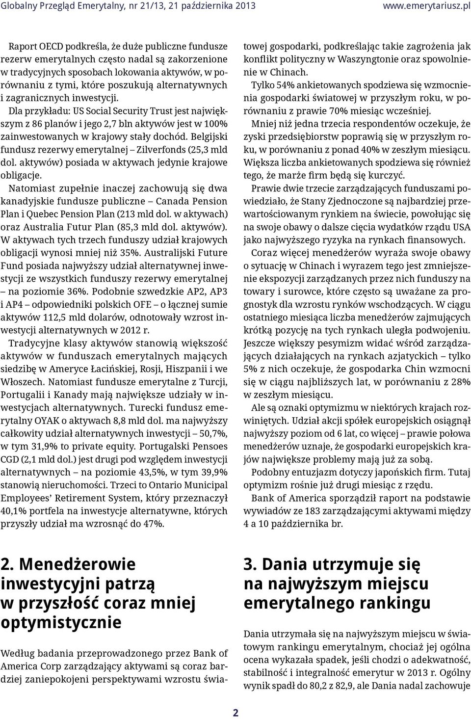 zagranicznych inwestycji. Dla przykładu: US Social Security Trust jest największym z 86 planów i jego 2,7 bln aktywów jest w 100% zainwestowanych w krajowy stały dochód.