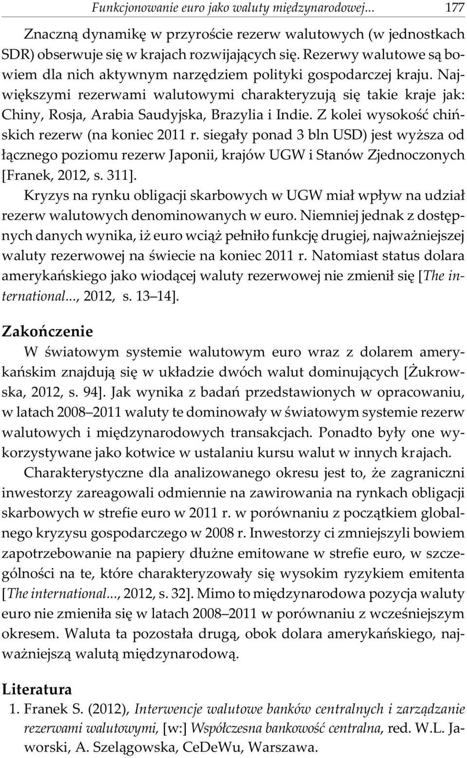 Najwiêkszymi rezerwami walutowymi charakteryzuj¹ siê takie kraje jak: Chiny, Rosja, Arabia Saudyjska, Brazylia i Indie. Z kolei wysokoœæ chiñskich rezerw (na koniec 2011 r.