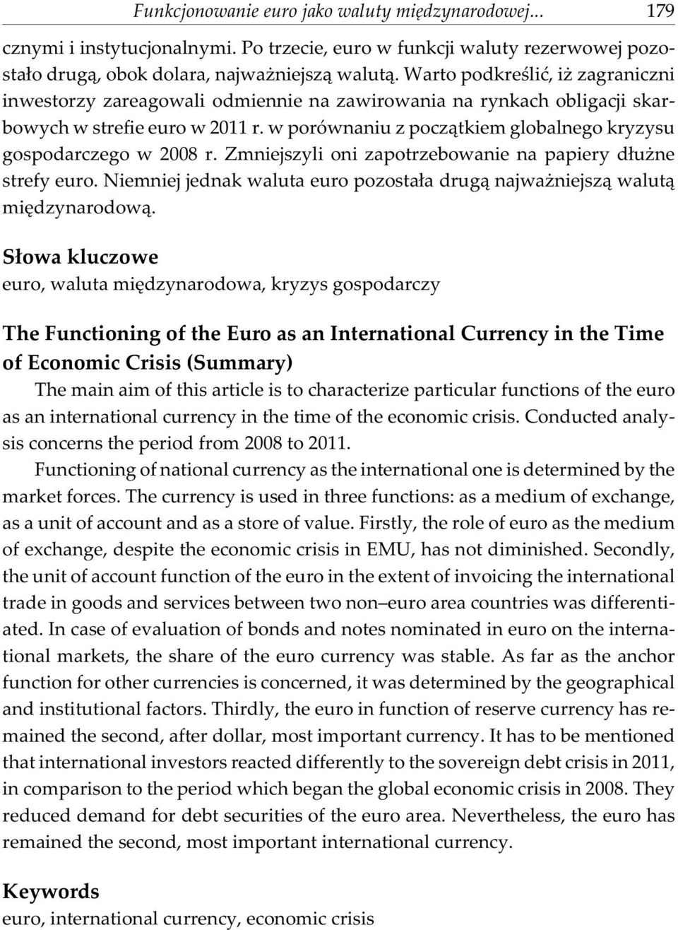 w porównaniu z pocz¹tkiem globalnego kryzysu gospodarczego w 2008 r. Zmniejszyli oni zapotrzebowanie na papiery d³u ne strefy euro.