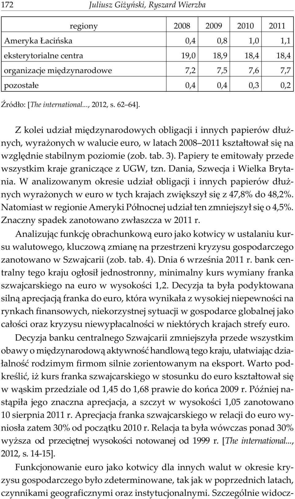 Z kolei udzia³ miêdzynarodowych obligacji i innych papierów d³u - nych, wyra onych w walucie euro, w latach 2008 2011 kszta³towa³ siê na wzglêdnie stabilnym poziomie (zob. tab. 3).