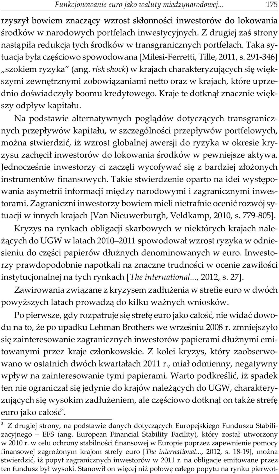 risk shock) w krajach charakteryzuj¹cych siê wiêkszymi zewnêtrznymi zobowi¹zaniami netto oraz w krajach, które uprzednio doœwiadczy³y boomu kredytowego.