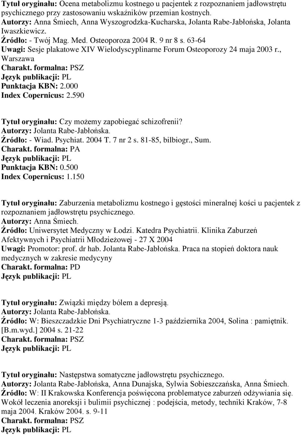 63-64 Uwagi: Sesje plakatowe XIV Wielodyscyplinarne Forum Osteoporozy 24 maja 2003 r., Warszawa Index Copernicus: 2.590 Tytuł oryginału: Czy możemy zapobiegać schizofrenii? Źródło: - Wiad. Psychiat.