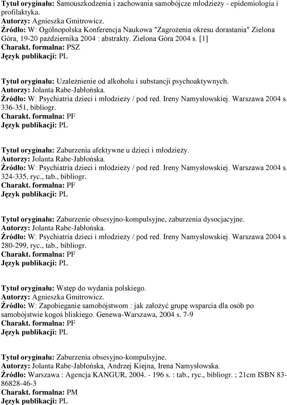 [1] Tytuł oryginału: Uzależnienie od alkoholu i substancji psychoaktywnych. Źródło: W: Psychiatria dzieci i młodzieży / pod red. Ireny Namysłowskiej. Warszawa 2004 s. 336-351, bibliogr.