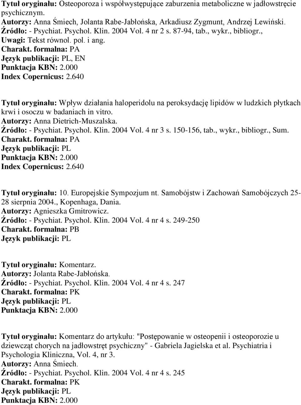 640 Tytuł oryginału: Wpływ działania haloperidolu na peroksydację lipidów w ludzkich płytkach krwi i osoczu w badaniach in vitro. Autorzy: Anna Dietrich-Muszalska. Źródło: - Psychiat. Psychol. Klin.