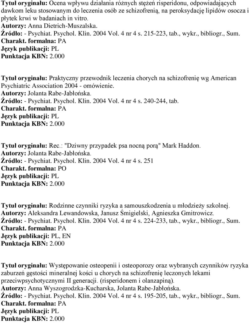 Tytuł oryginału: Praktyczny przewodnik leczenia chorych na schizofrenię wg American Psychiatric Association 2004 - omówienie. Źródło: - Psychiat. Psychol. Klin. 2004 Vol. 4 nr 4 s. 240-244, tab.