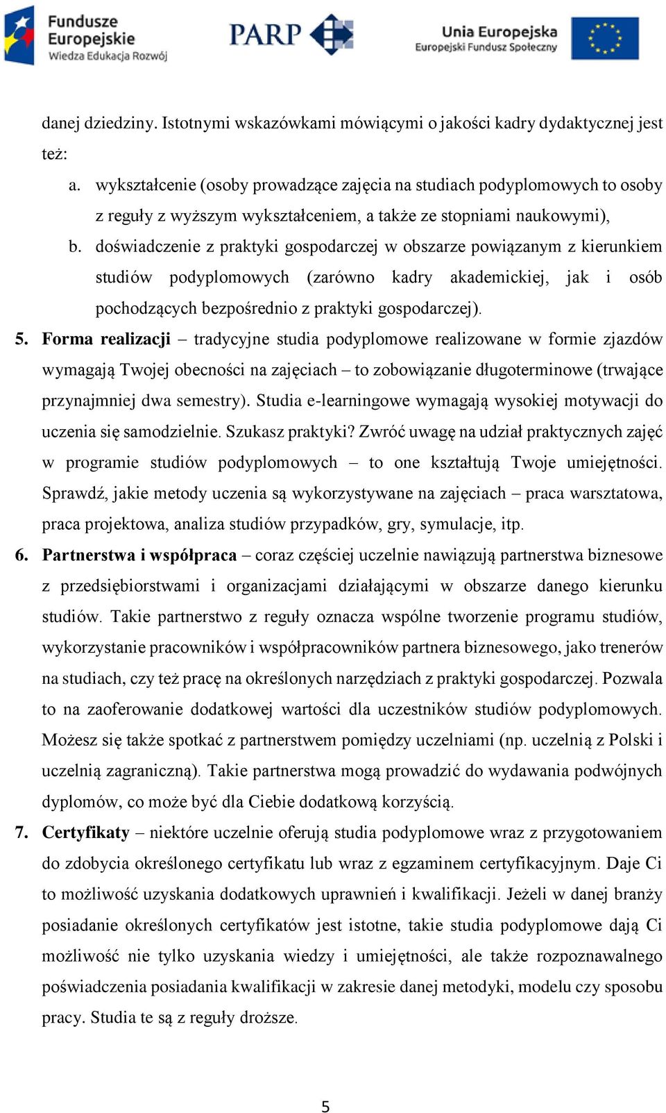 doświadczenie z praktyki gospodarczej w obszarze powiązanym z kierunkiem studiów podyplomowych (zarówno kadry akademickiej, jak i osób pochodzących bezpośrednio z praktyki gospodarczej). 5.