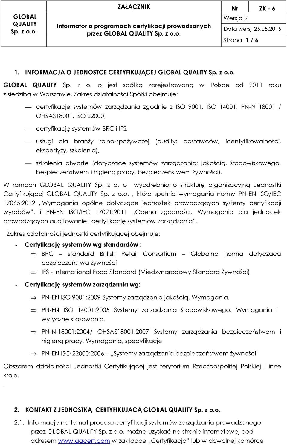 rolno-spożywczej (audity: dostawców, identyfikowalności, ekspertyzy, szkolenia), szkolenia otwarte (dotyczące systemów zarządzania: jakością, środowiskowego, bezpieczeństwem i higieną pracy,