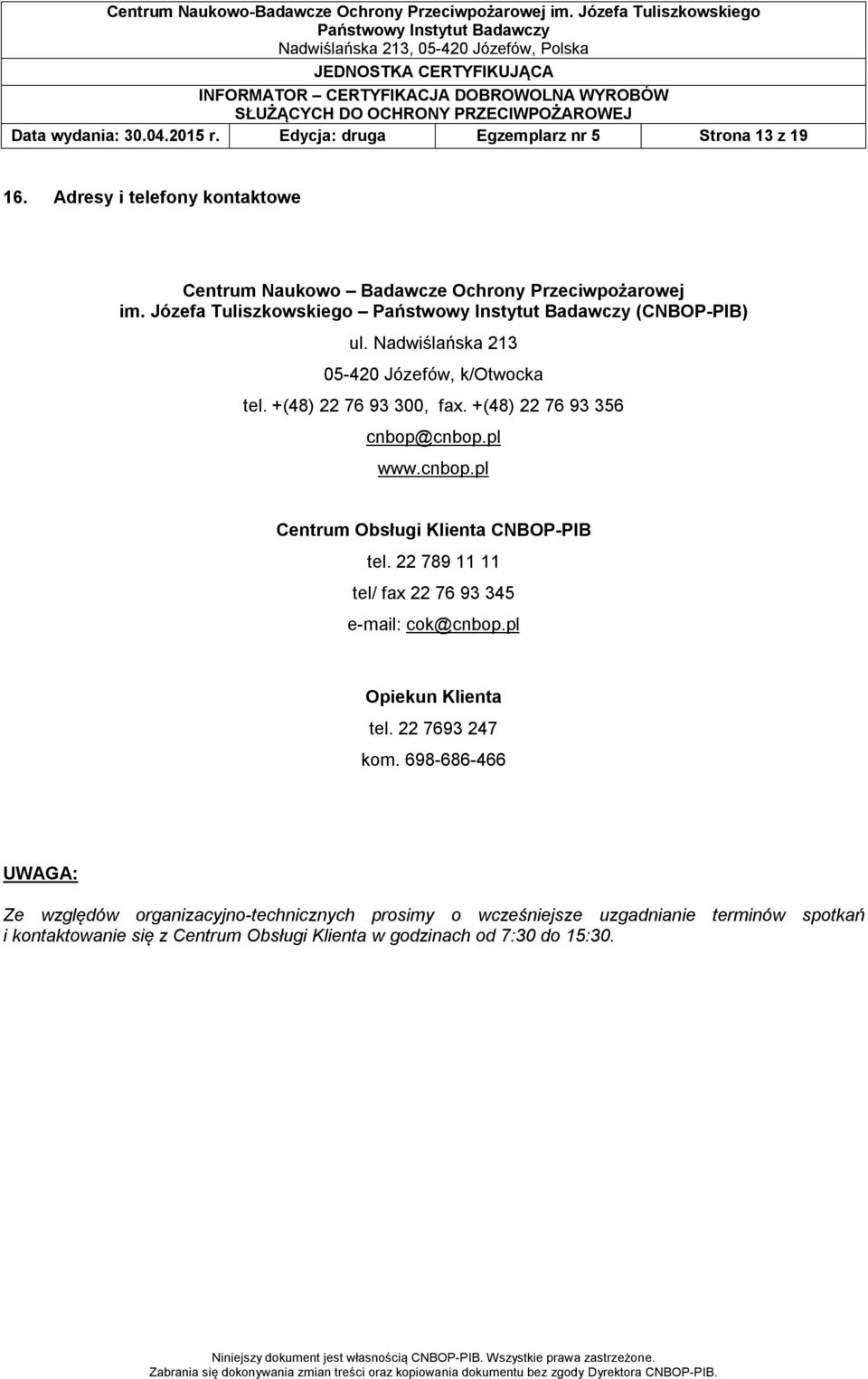 cnbop.pl www.cnbop.pl Centrum Obsługi Klienta CNBOP-PIB tel. 22 789 11 11 tel/ fax 22 76 93 345 e-mail: cok@cnbop.pl Opiekun Klienta tel. 22 7693 247 kom.