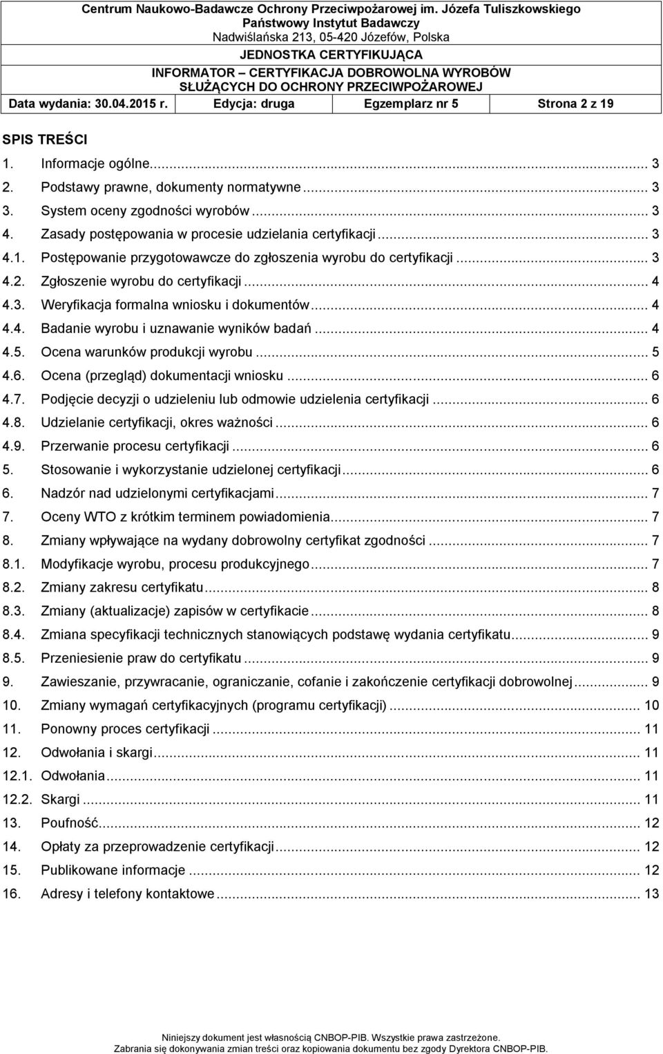 .. 4 4.4. Badanie wyrobu i uznawanie wyników badań... 4 4.5. Ocena warunków produkcji wyrobu... 5 4.6. Ocena (przegląd) dokumentacji wniosku... 6 4.7.