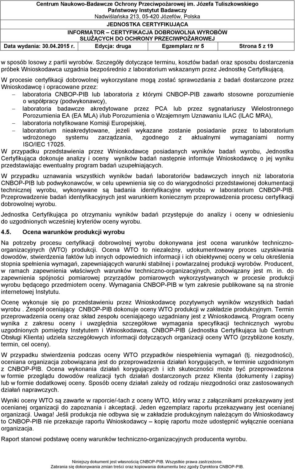 W procesie certyfikacji dobrowolnej wykorzystane mogą zostać sprawozdania z badań dostarczone przez Wnioskodawcę i opracowane przez: laboratoria CNBOP-PIB lub laboratoria z którymi CNBOP-PIB zawarło