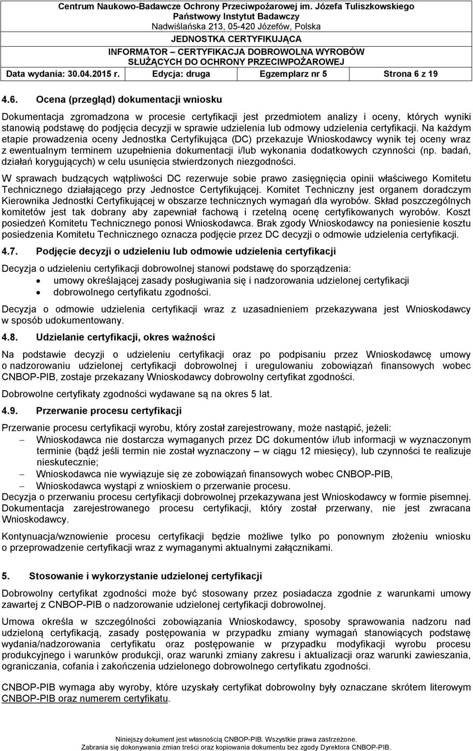 Ocena (przegląd) dokumentacji wniosku Dokumentacja zgromadzona w procesie certyfikacji jest przedmiotem analizy i oceny, których wyniki stanowią podstawę do podjęcia decyzji w sprawie udzielenia lub