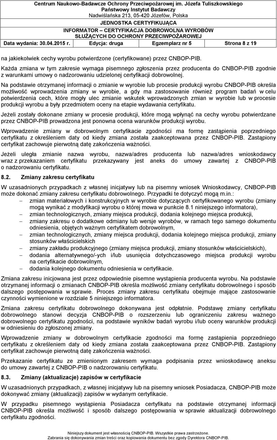 Na podstawie otrzymanej informacji o zmianie w wyrobie lub procesie produkcji wyrobu CNBOP-PIB określa możliwość wprowadzenia zmiany w wyrobie, a gdy ma zastosowanie również program badań w celu