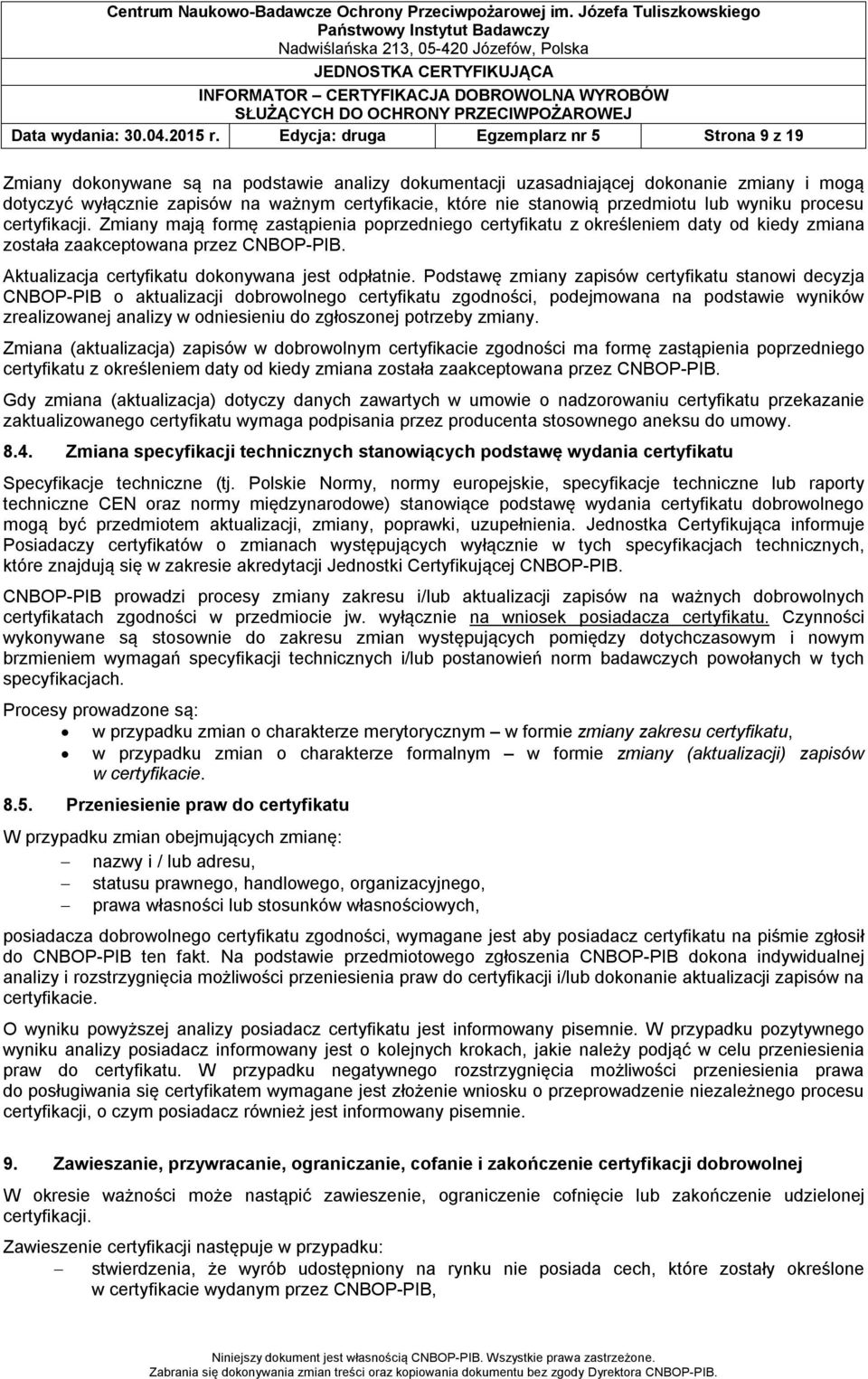 stanowią przedmiotu lub wyniku procesu certyfikacji. Zmiany mają formę zastąpienia poprzedniego certyfikatu z określeniem daty od kiedy zmiana została zaakceptowana przez CNBOP-PIB.