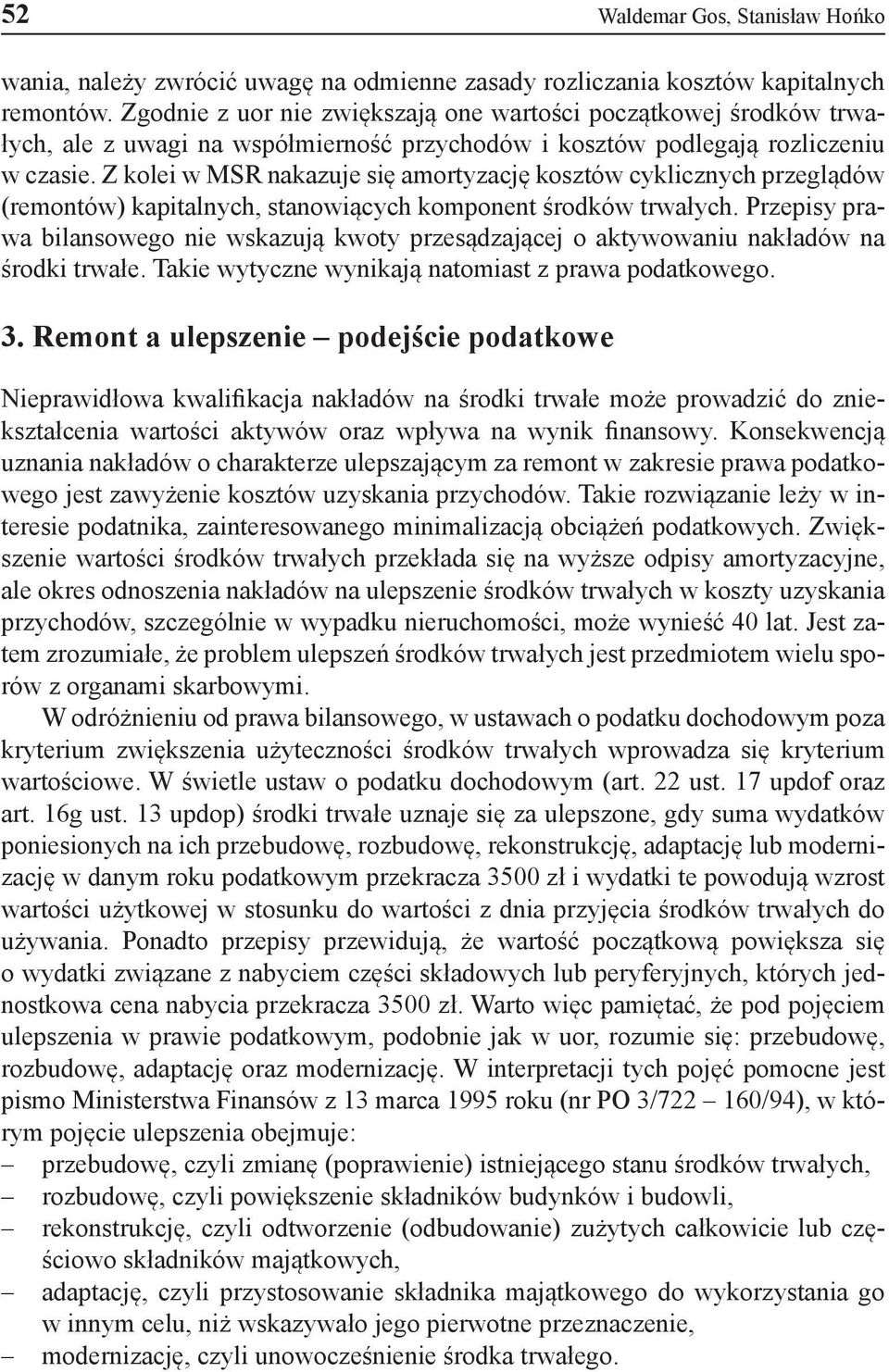 Z kolei w MSR nakazuje się amortyzację kosztów cyklicznych przeglądów (remontów) kapitalnych, stanowiących komponent środków trwałych.