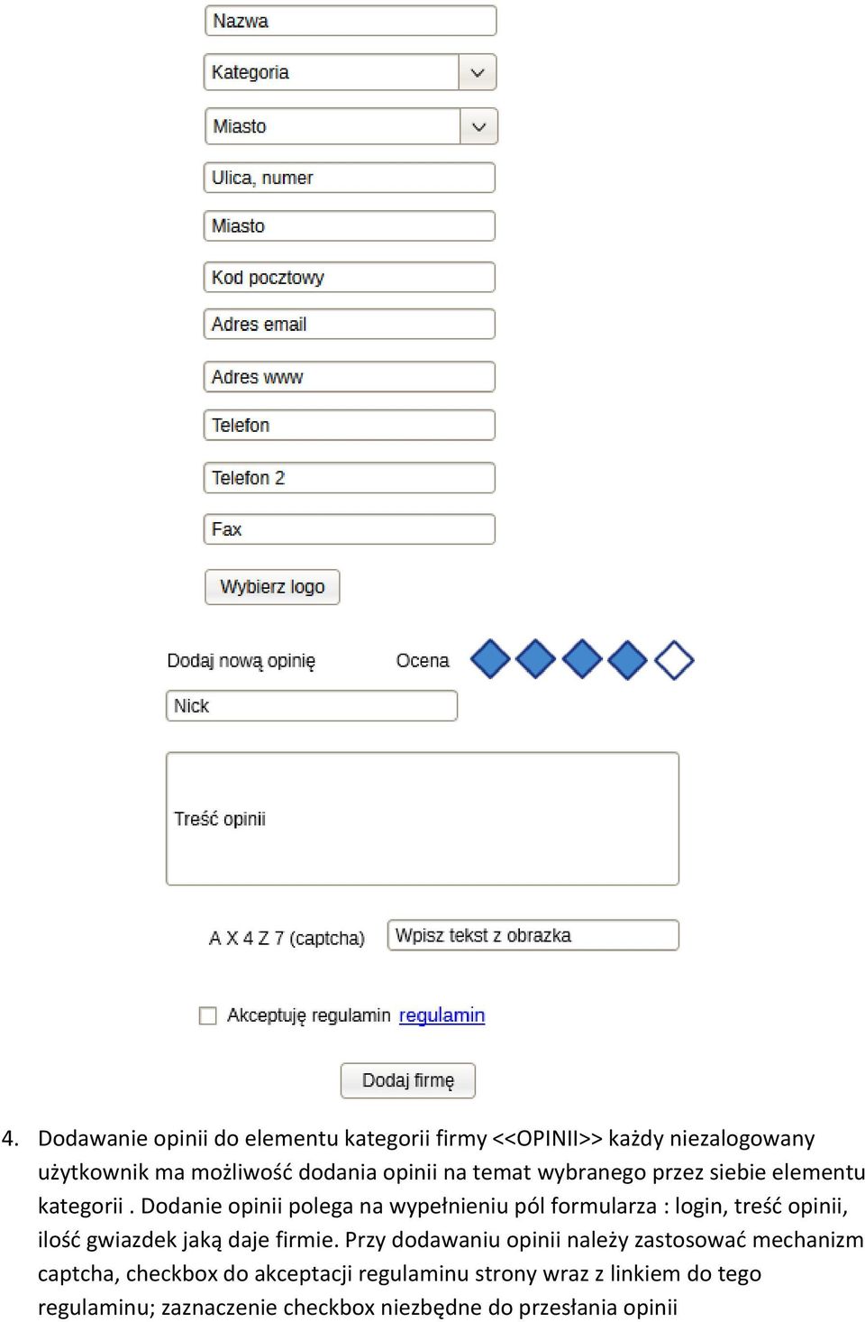 Dodanie opinii polega na wypełnieniu pól formularza : login, treść opinii, ilość gwiazdek jaką daje firmie.