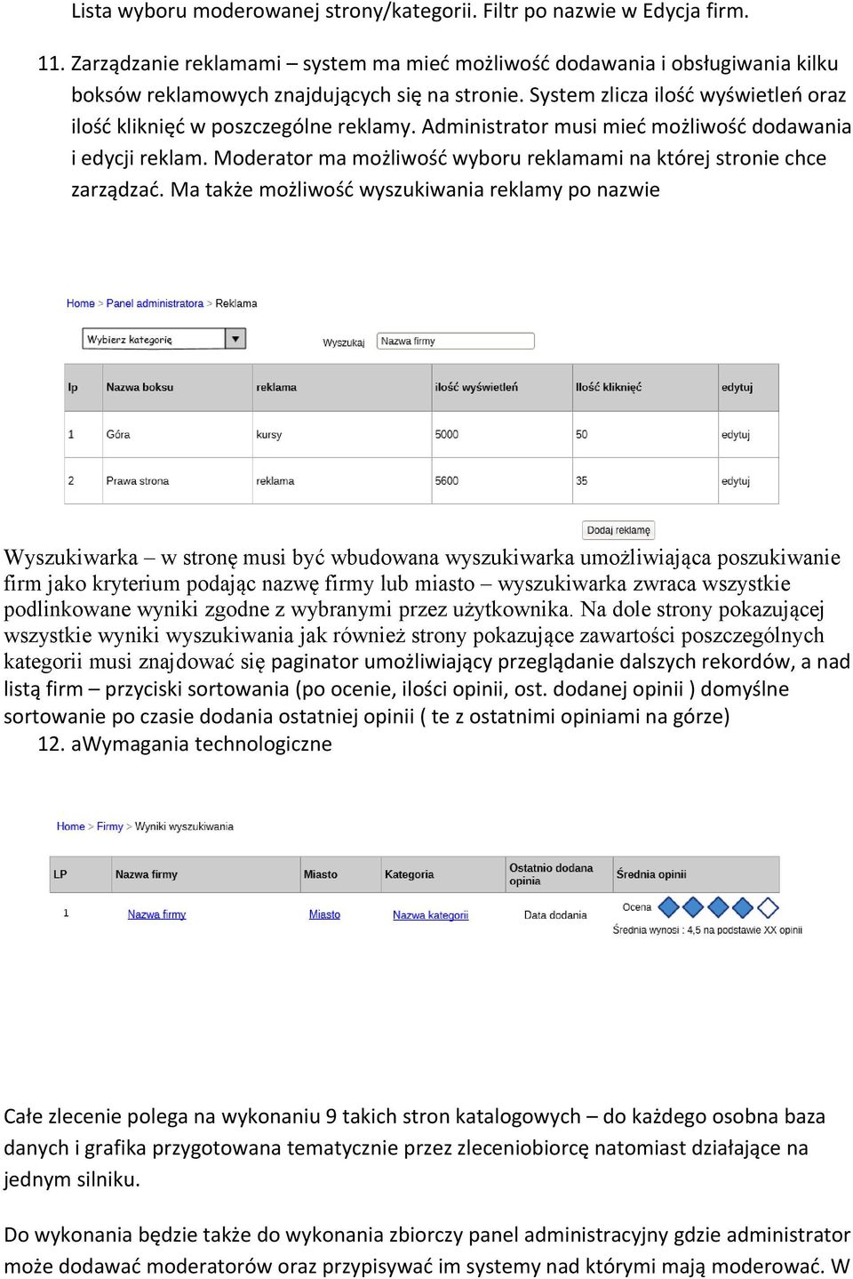 Administrator musi mieć możliwość dodawania i edycji reklam. Moderator ma możliwość wyboru reklamami na której stronie chce zarządzać.