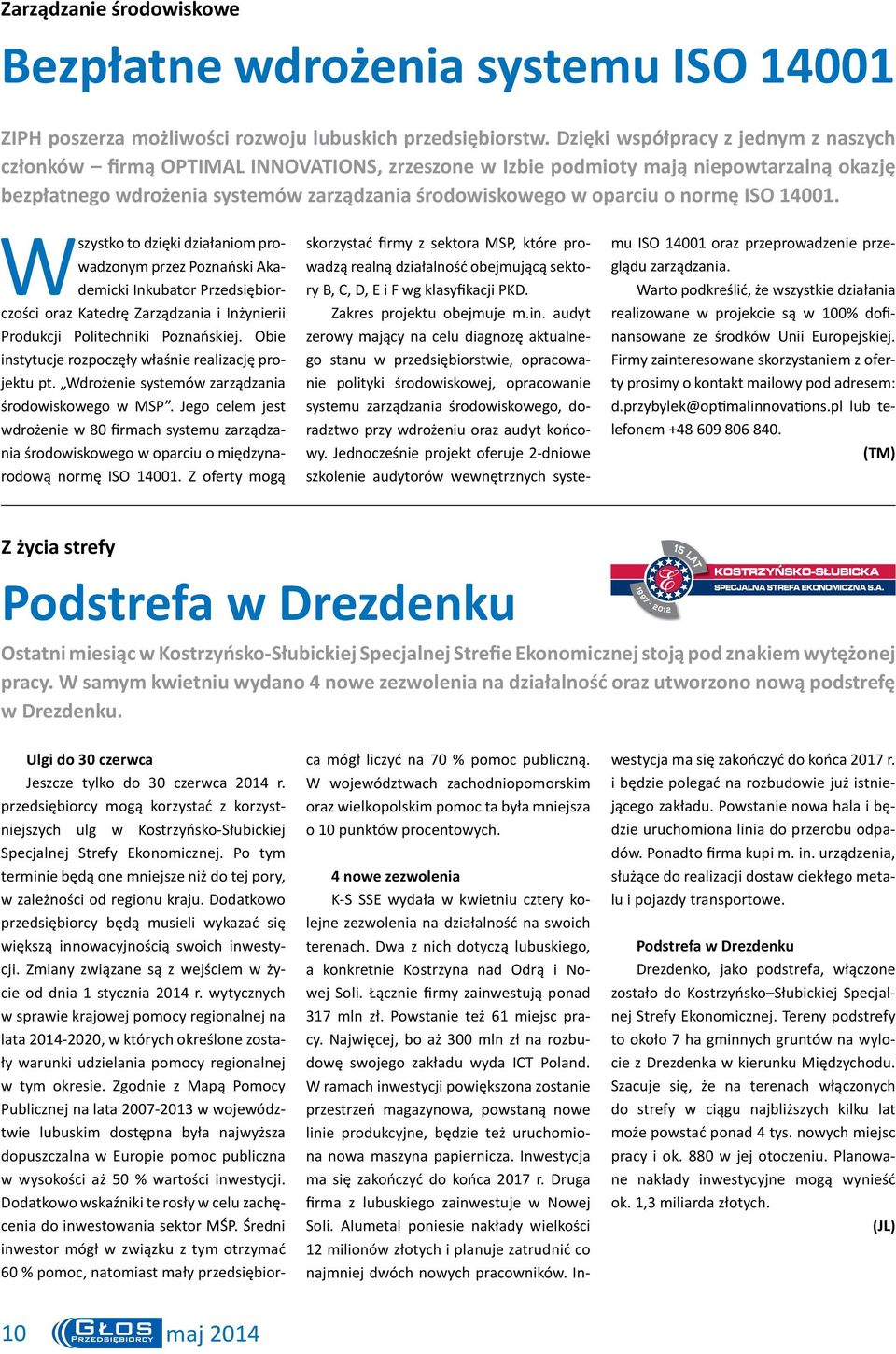 normę ISO 14001. Wszystko to dzięki działaniom prowadzonym przez Poznański Akademicki Inkubator Przedsiębiorczości oraz Katedrę Zarządzania i Inżynierii Produkcji Politechniki Poznańskiej.