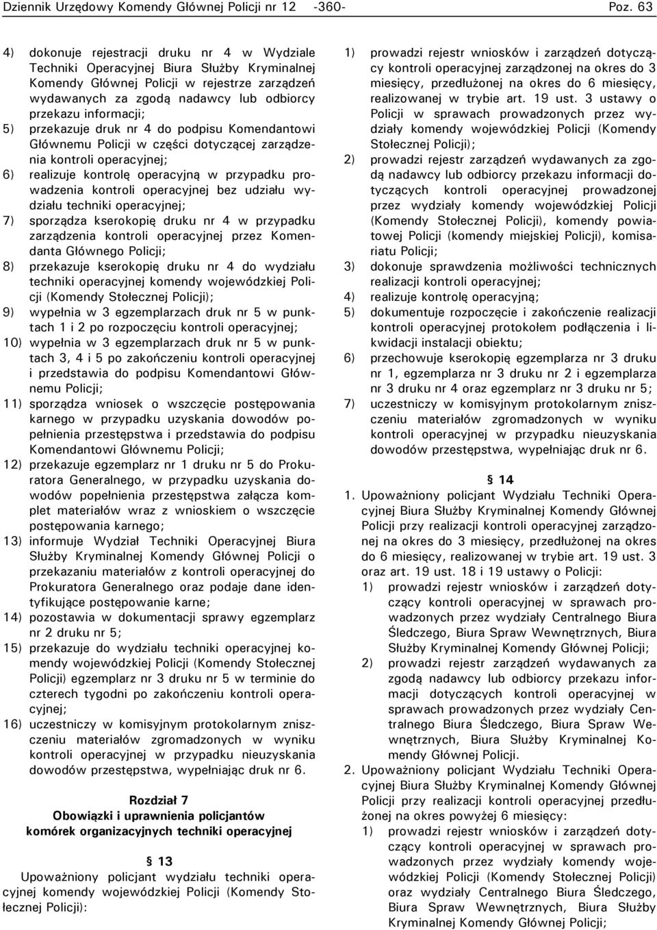 informacji; 5) przekazuje druk nr 4 do podpisu Komendantowi Głównemu Policji w części dotyczącej zarządzenia 6) realizuje kontrolę operacyjną w przypadku prowadzenia kontroli operacyjnej bez udziału