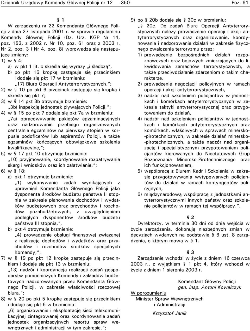 c skreśla się wyrazy i śledczą, b) po pkt 16 kropkę zastępuje się przecinkiem i dodaje się pkt 17 w brzmieniu: 17) Biuro Operacji Antyterrorystycznych.