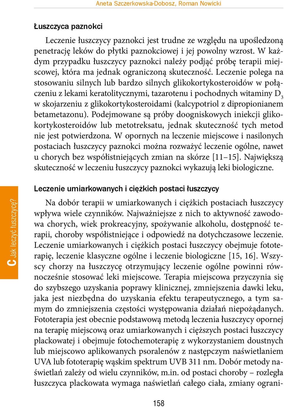 Leczenie polega na stosowaniu silnych lub bardzo silnych glikokortykosteroidów w połączeniu z lekami keratolitycznymi, tazarotenu i pochodnych witaminy D 3 w skojarzeniu z glikokortykosteroidami